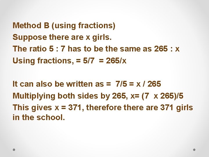 Method B (using fractions) Suppose there are x girls. The ratio 5 : 7