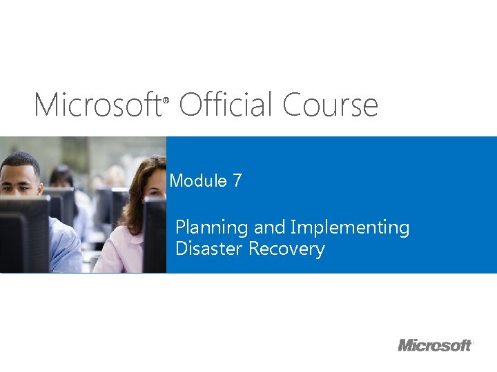 Microsoft Official Course ® Module 7 Planning and Implementing Disaster Recovery 