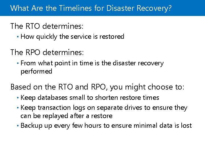 What Are the Timelines for Disaster Recovery? The RTO determines: • How quickly the