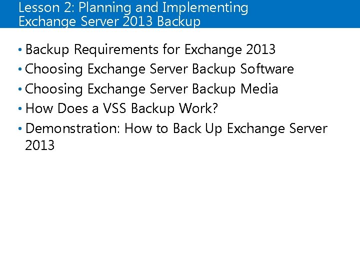 Lesson 2: Planning and Implementing Exchange Server 2013 Backup • Backup Requirements for Exchange