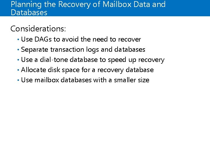 Planning the Recovery of Mailbox Data and Databases Considerations: Use DAGs to avoid the