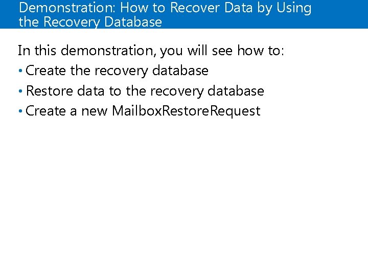 Demonstration: How to Recover Data by Using the Recovery Database In this demonstration, you