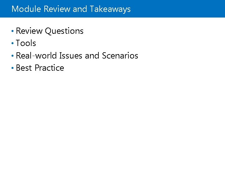 Module Review and Takeaways • Review Questions • Tools • Real-world Issues and Scenarios