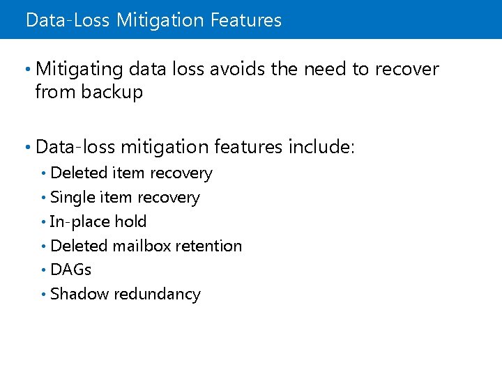 Data-Loss Mitigation Features • Mitigating data loss avoids the need to recover from backup