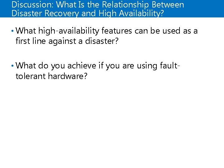 Discussion: What Is the Relationship Between Disaster Recovery and High Availability? • What high-availability