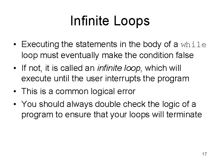 Infinite Loops • Executing the statements in the body of a while loop must
