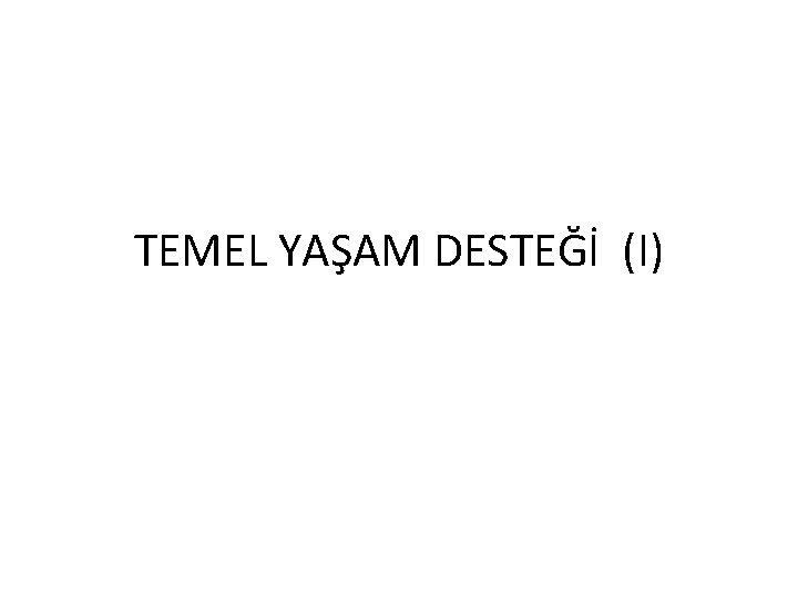 TEMEL YAŞAM DESTEĞİ (I) 