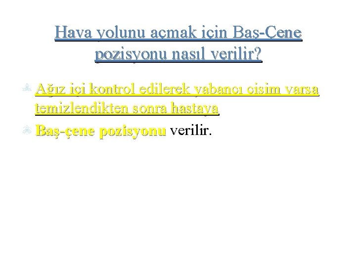 Hava yolunu açmak için Baş-Çene pozisyonu nasıl verilir? Ağız içi kontrol edilerek yabancı cisim