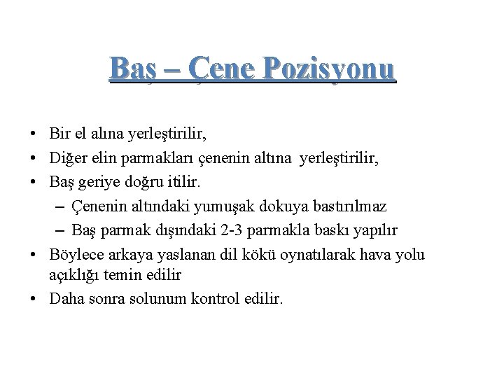 Baş – Çene Pozisyonu • Bir el alına yerleştirilir, • Diğer elin parmakları çenenin