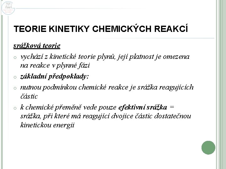 TEORIE KINETIKY CHEMICKÝCH REAKCÍ srážková teorie o vychází z kinetické teorie plynů, její platnost