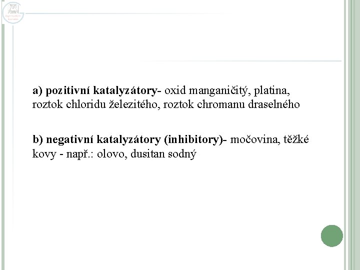 a) pozitivní katalyzátory- oxid manganičitý, platina, roztok chloridu železitého, roztok chromanu draselného b) negativní