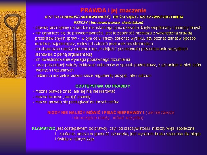 PRAWDA i jej znaczenie JEST TO ZGODNOŚĆ (ADEKWATNOŚĆ) TREŚCI SĄDU Z RZECZYWISTYM STANEM RZECZY