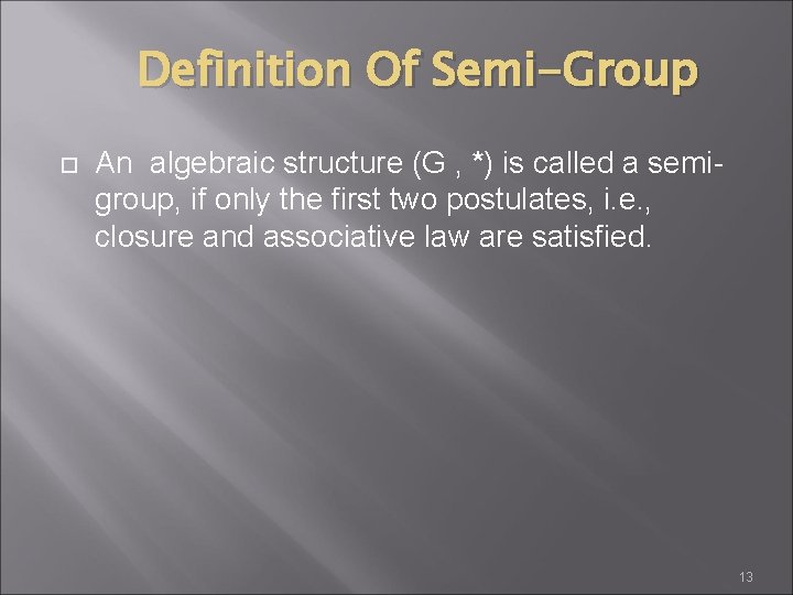 Definition Of Semi-Group An algebraic structure (G , *) is called a semigroup, if