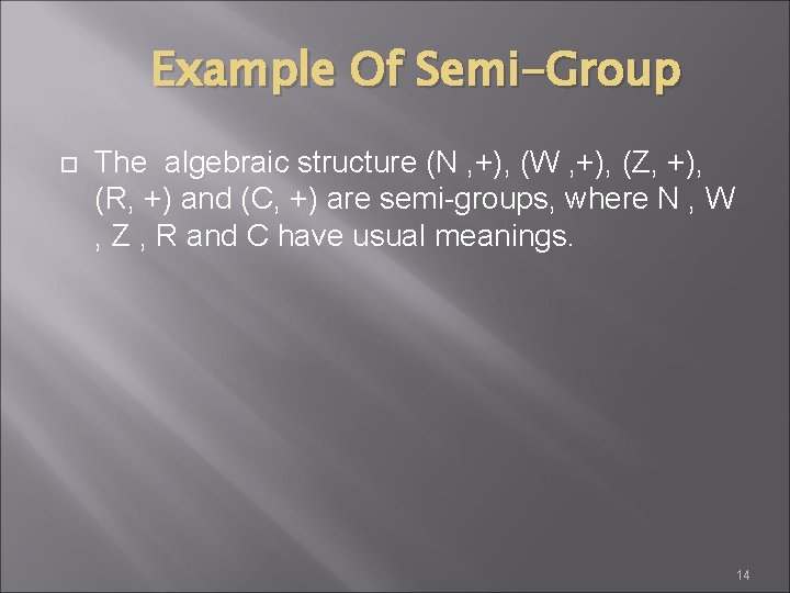 Example Of Semi-Group The algebraic structure (N , +), (W , +), (Z, +),