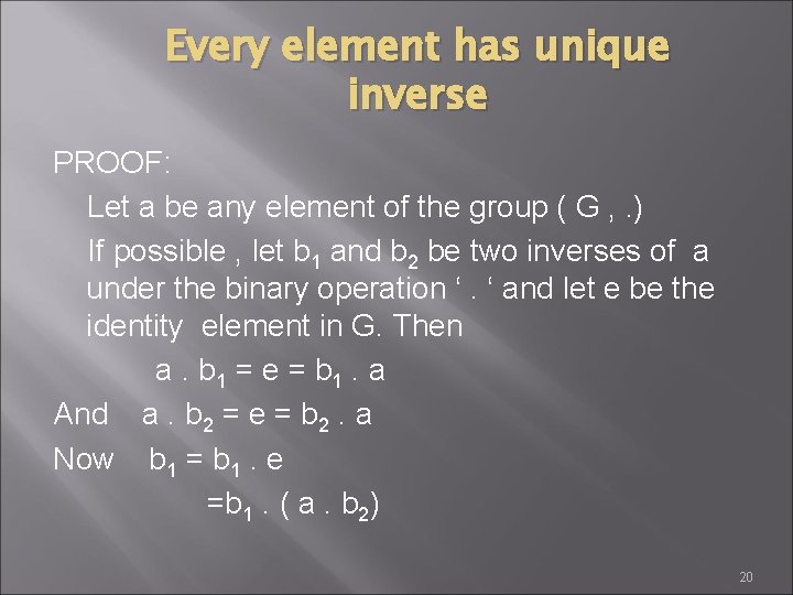 Every element has unique inverse PROOF: Let a be any element of the group