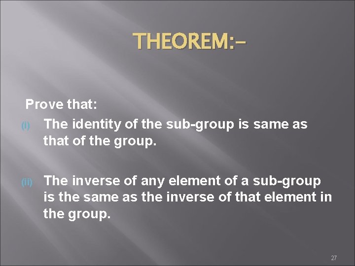 THEOREM: Prove that: (i) The identity of the sub-group is same as that of