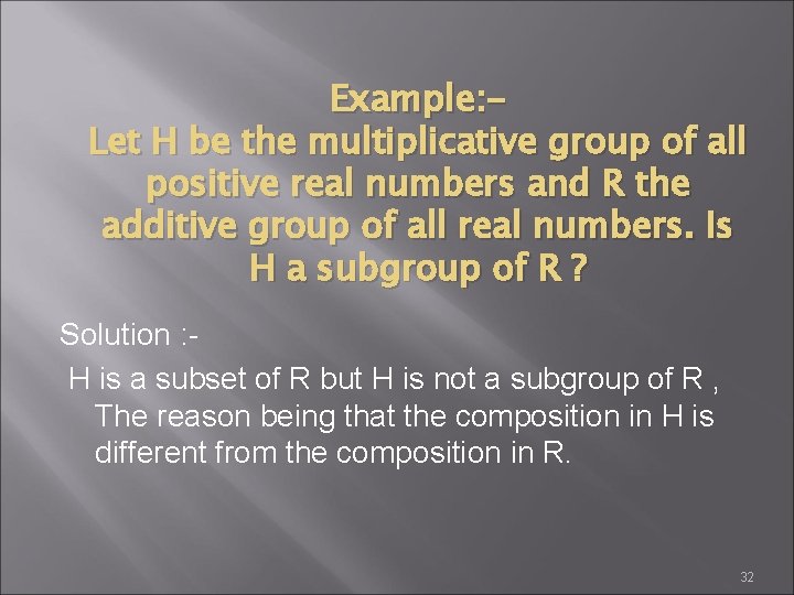 Example: Let H be the multiplicative group of all positive real numbers and R