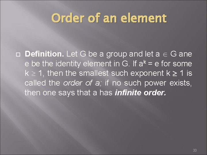 Order of an element Definition. Let G be a group and let a G
