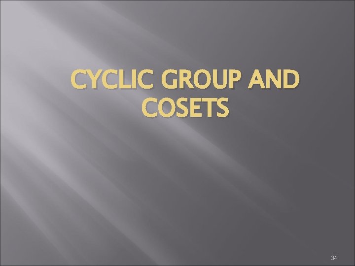 CYCLIC GROUP AND COSETS 34 