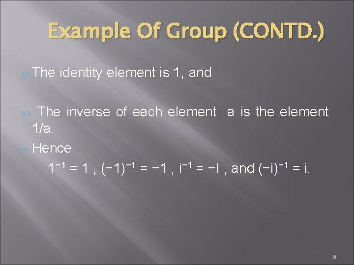 Example Of Group (CONTD. ) The identity element is 1, and The inverse of
