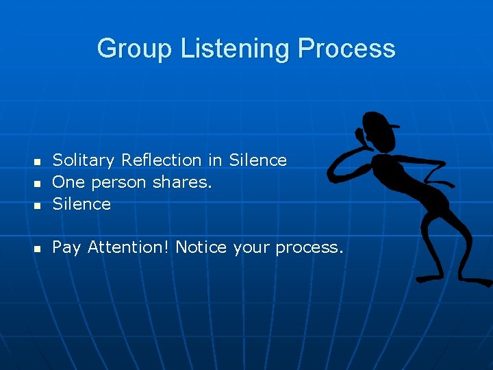 Group Listening Process Solitary Reflection in Silence One person shares. Silence Pay Attention! Notice