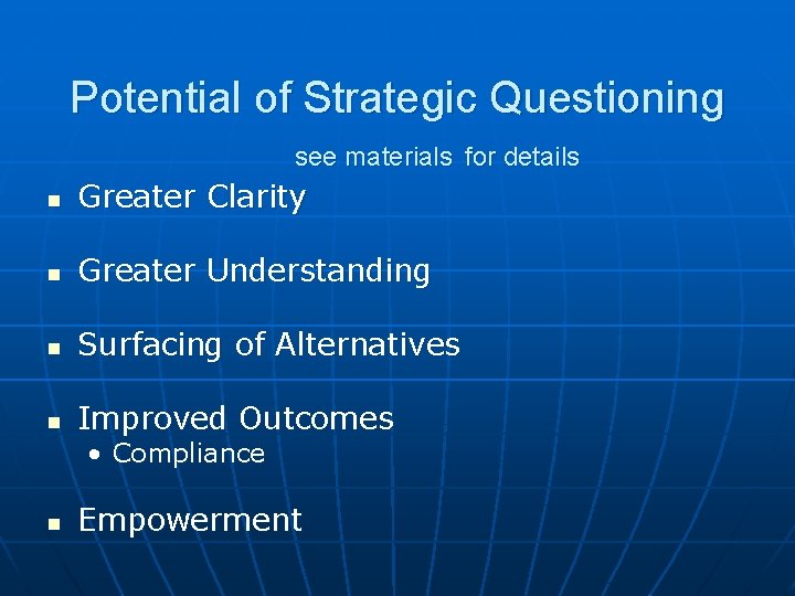 Potential of Strategic Questioning see materials for details Greater Clarity Greater Understanding Surfacing of