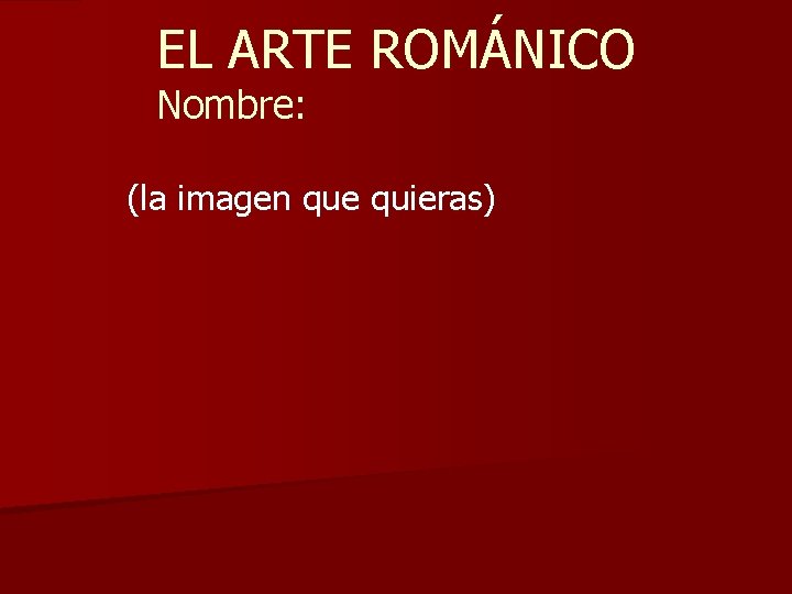 EL ARTE ROMÁNICO Nombre: (la imagen que quieras) 
