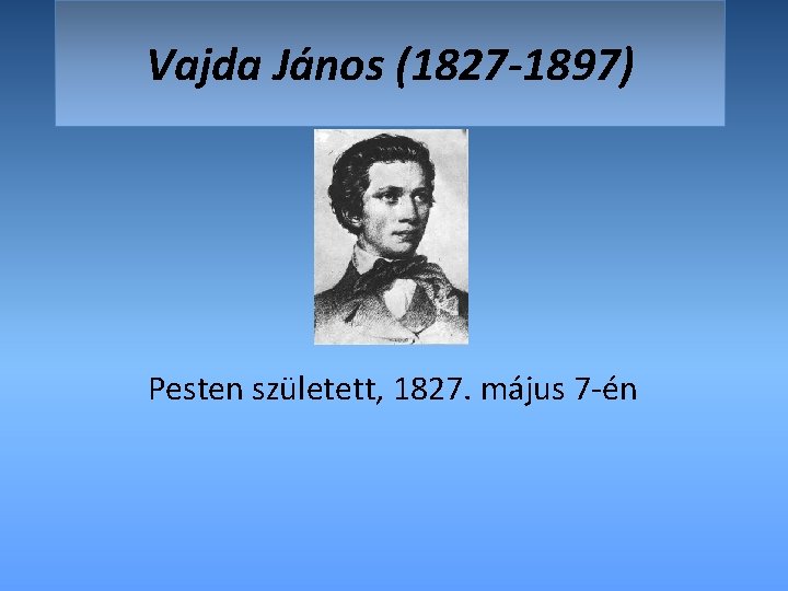 Vajda János (1827 -1897) Pesten született, 1827. május 7 -én 