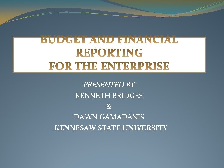 PRESENTED BY KENNETH BRIDGES & DAWN GAMADANIS KENNESAW STATE UNIVERSITY 