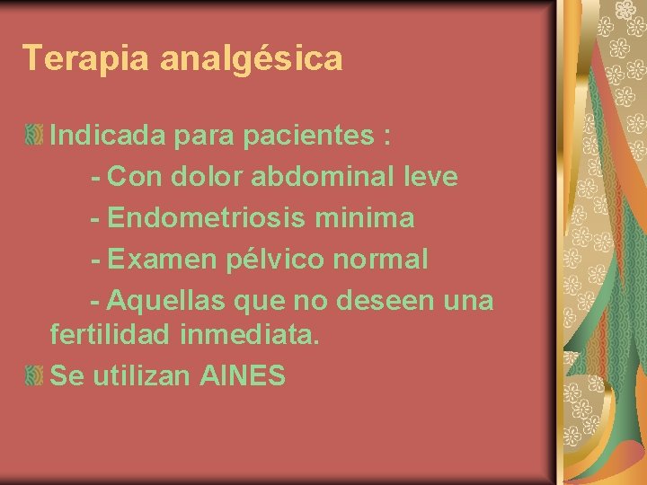 Terapia analgésica Indicada para pacientes : - Con dolor abdominal leve - Endometriosis minima