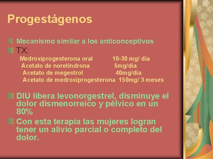 Progestágenos Mecanismo similar a los anticonceptivos TX: Medroxiprogesterona oral 10 -30 mg/ dia Acetato