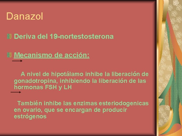 Danazol Deriva del 19 -nortestosterona Mecanismo de acción: A nivel de hipotálamo inhibe la