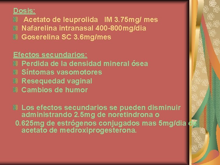 Dosis: Acetato de leuprolida IM 3. 75 mg/ mes Nafarelina intranasal 400 -800 mg/dia