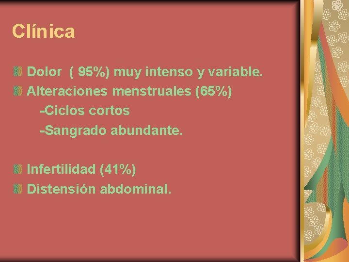 Clínica Dolor ( 95%) muy intenso y variable. Alteraciones menstruales (65%) -Ciclos cortos -Sangrado