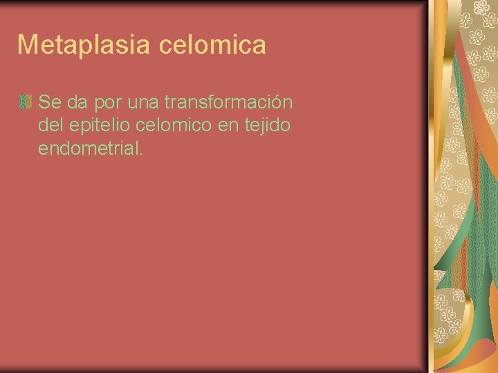 Metaplasia celomica Se da por una transformación del epitelio celomico en tejido endometrial. 