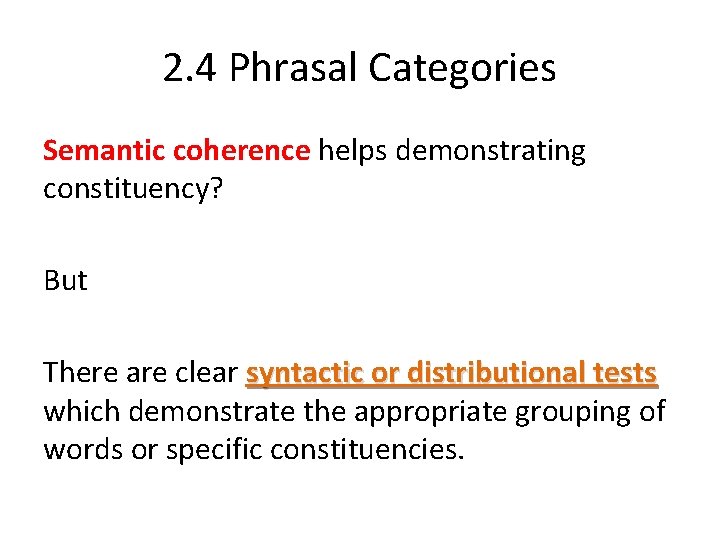 2. 4 Phrasal Categories Semantic coherence helps demonstrating constituency? But There are clear syntactic 2. 4 Phrasal Categories Semantic coherence helps demonstrating constituency? But There are clear syntactic
