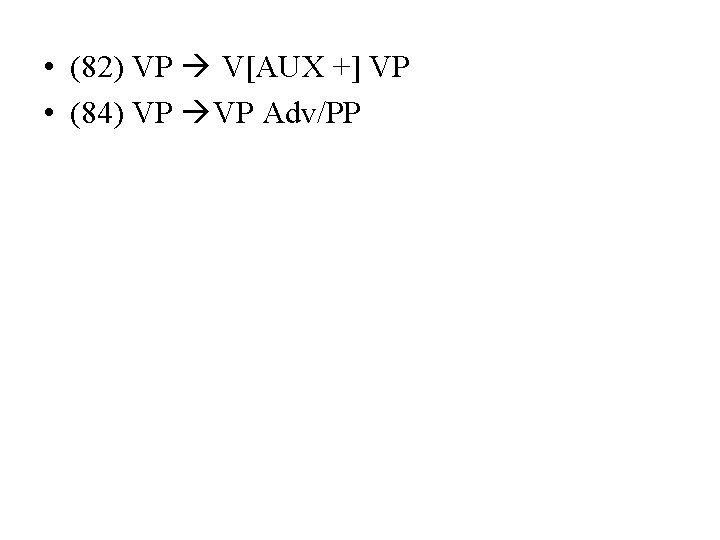  • (82) VP V[AUX +] VP • (84) VP VP Adv/PP 