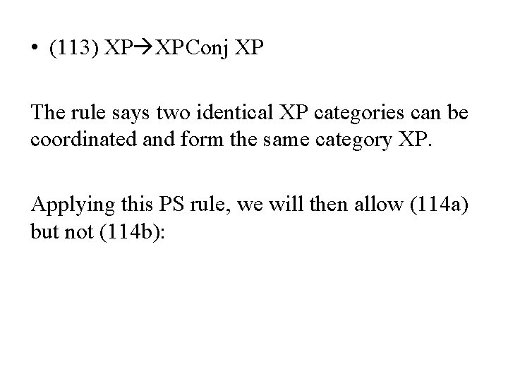 • (113) XP XP Conj XP The rule says two identical XP categories • (113) XP XP Conj XP The rule says two identical XP categories
