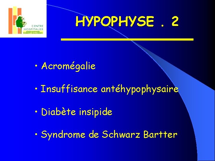HYPOPHYSE. 2 • Acromégalie • Insuffisance antéhypophysaire • Diabète insipide • Syndrome de Schwarz