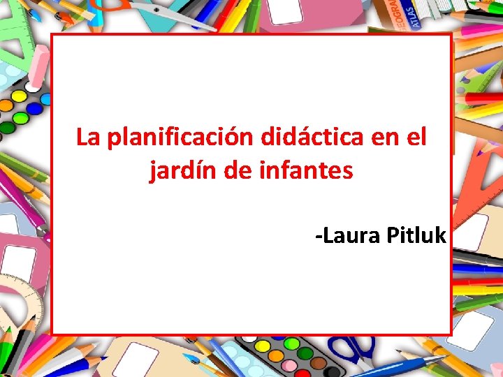 La planificación didáctica en el jardín de infantes -Laura Pitluk 