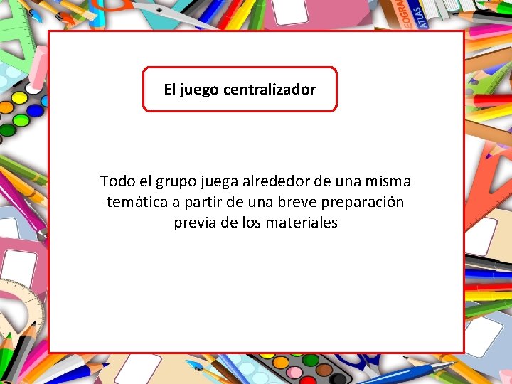 El juego centralizador Todo el grupo juega alrededor de una misma temática a partir