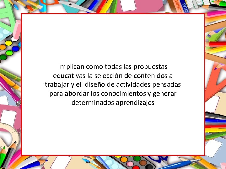 Implican como todas las propuestas educativas la selección de contenidos a trabajar y el