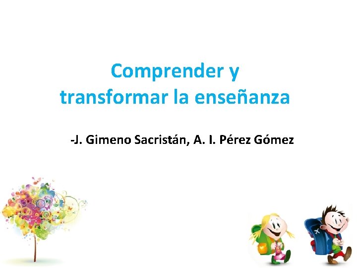 Comprender y transformar la enseñanza -J. Gimeno Sacristán, A. I. Pérez Gómez 