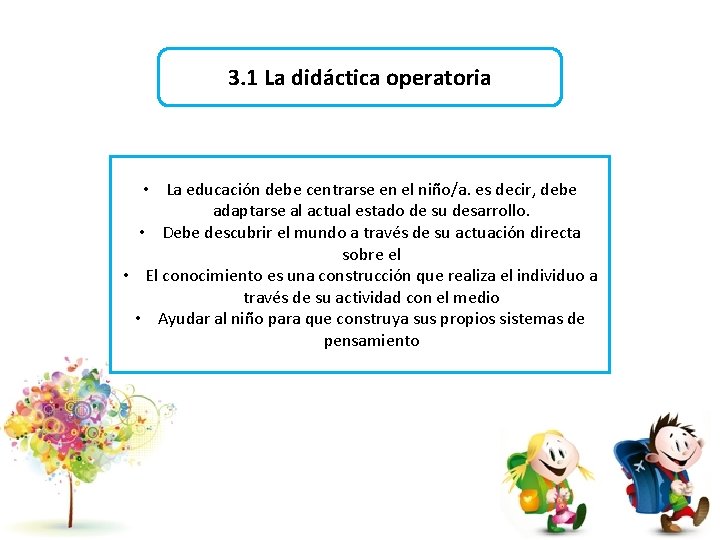 3. 1 La didáctica operatoria • La educación debe centrarse en el niño/a. es