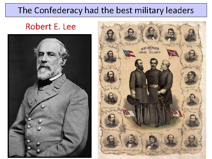 The Confederacy had the best military leaders Robert E. Lee The Confederacy had the best military leaders Robert E. Lee