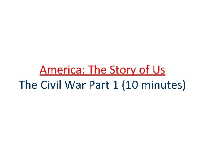 America: The Story of Us The Civil War Part 1 (10 minutes) America: The Story of Us The Civil War Part 1 (10 minutes)