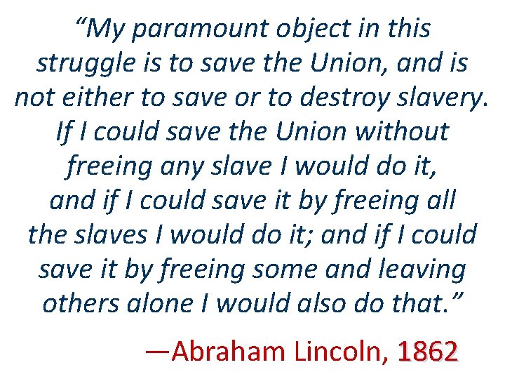 “My paramount object in this struggle is to save the Union, and is not “My paramount object in this struggle is to save the Union, and is not