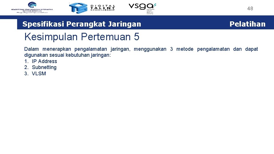 48 Spesifikasi Perangkat Jaringan Pelatihan Kesimpulan Pertemuan 5 Dalam menerapkan pengalamatan jaringan, menggunakan 3