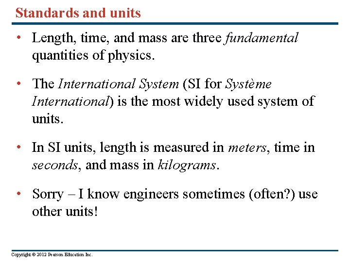 Standards and units • Length, time, and mass are three fundamental quantities of physics.