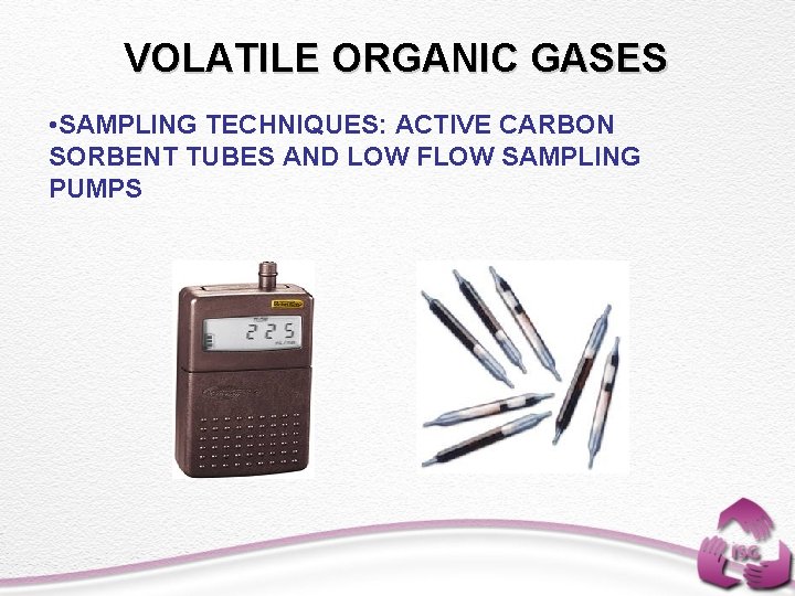 VOLATILE ORGANIC GASES • SAMPLING TECHNIQUES: ACTIVE CARBON SORBENT TUBES AND LOW FLOW SAMPLING